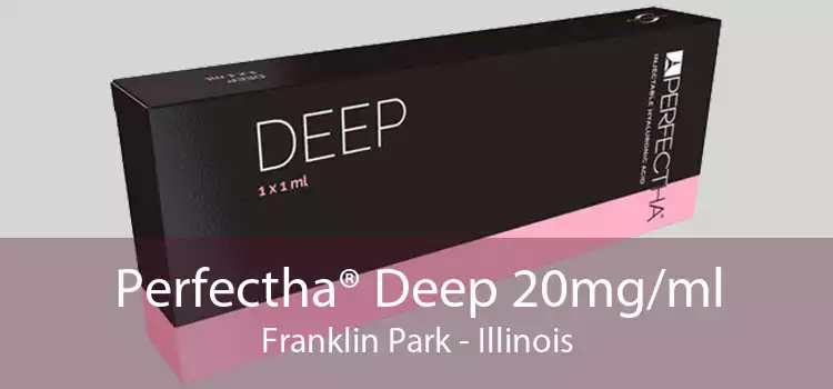 Perfectha® Deep 20mg/ml Franklin Park - Illinois